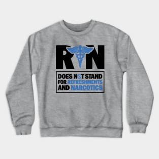 Funny Registered Nurse Quote - RN Does Not Stand For Refreshments And Narcotics Crewneck Sweatshirt